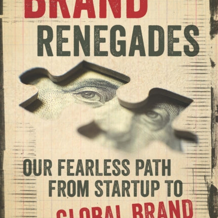 Brand Renegades: The Fearless Path from Startup to Global Brand