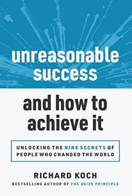 Unreasonable Success and How to Achieve It Unlocking the 9 Secrets of People Who Changed the World