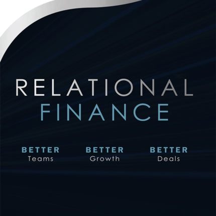 Relational Finance: The New Model to Accelerate Growth, Attract Capital, And Maximize The Value of Your Business