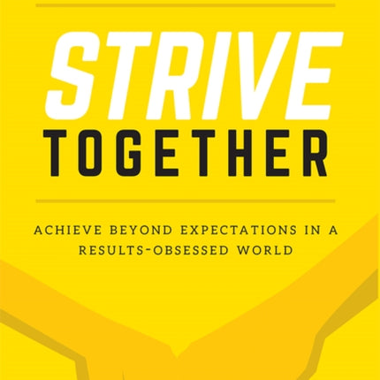 Strive Together: Achieve Beyond Expectations In A Results-Obsessed World