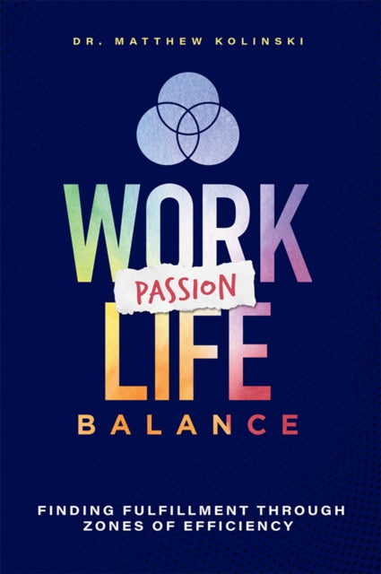 Work-Passion-Life Balance: Finding Fulfillment Through Zones Of Efficiency