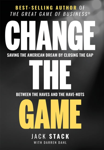 Change The Game: Saving The American Dream By Closing The Gap Between The Haves And The Have-Nots