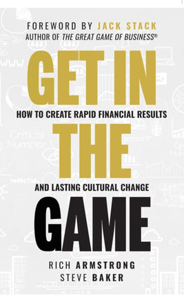 Get In The Game: How To Create Rapid Financial Results And Lasting Cultural Change