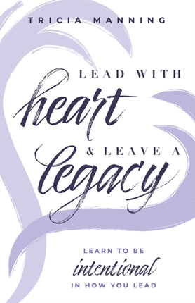 Lead With Heart & Leave A Legacy: Learn To Be