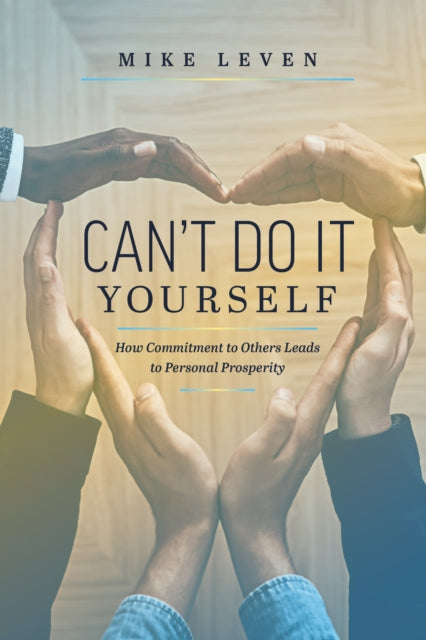 Can’t Do It Yourself: How Commitment To Others Leads To Personal Prosperity