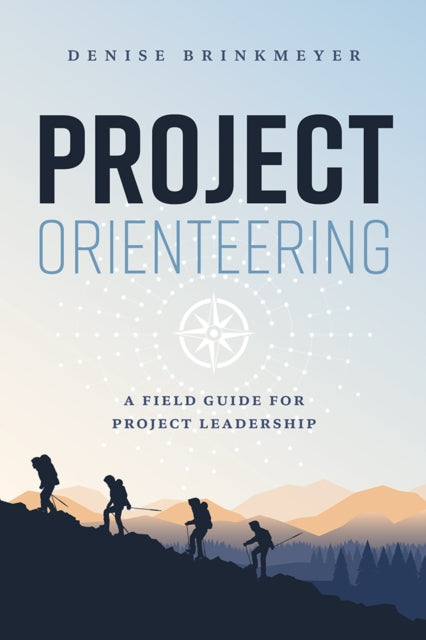 Project Orienteering: A Field Guide For Project Leadership