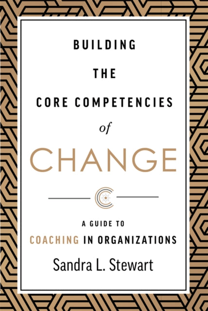 Building the Core Competencies of Change: A Guide to Coaching in Organizations