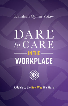 Dare to Care in the Workplace: A Guide to the New Way We Work