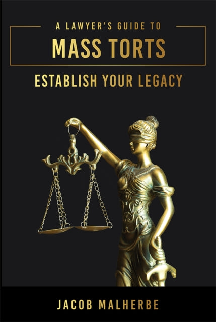 A Lawyer’s Guide To Mass Torts: Establish Your Legacy