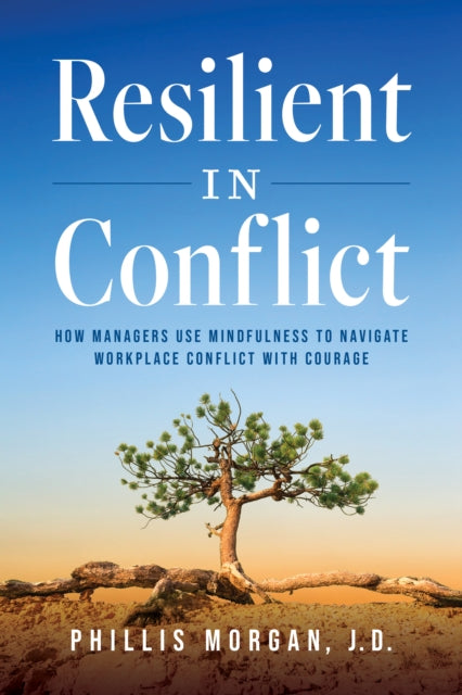 Resilient in Conflict: How Managers Use Mindfulness to Navigate Workplace Conflict With Courage