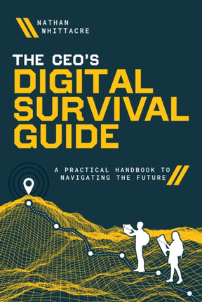 The CEO's Digital Survival Guide: A Practical Handbook to Navigating the Future