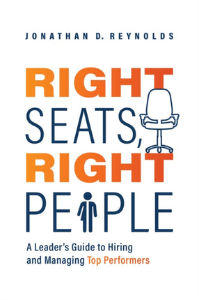 Right Seats, Right People: A Leader's Guide to Hiring and Developing Top Performers