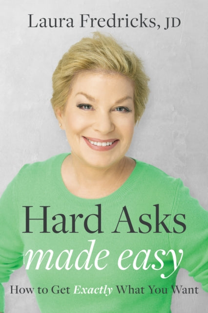 Hard Asks Made Easy: How to Get Exactly What You
