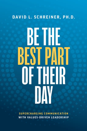 Be The Best Part of Their Day: Supercharging Communication with Values-Driven Leadership