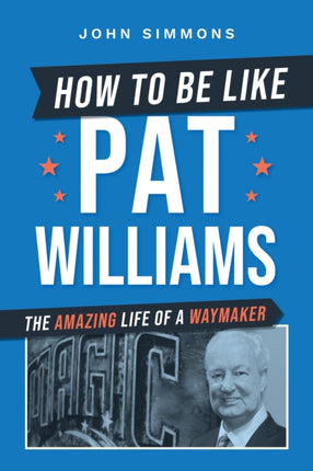 How to Be Like Pat Williams: The Amazing Life of a Waymaker