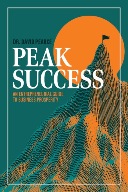 Peak Success: An Entrepreneurial Guide to Business Prosperity