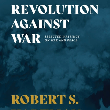 The Revolution Against War: Selected Writings on War and Peace