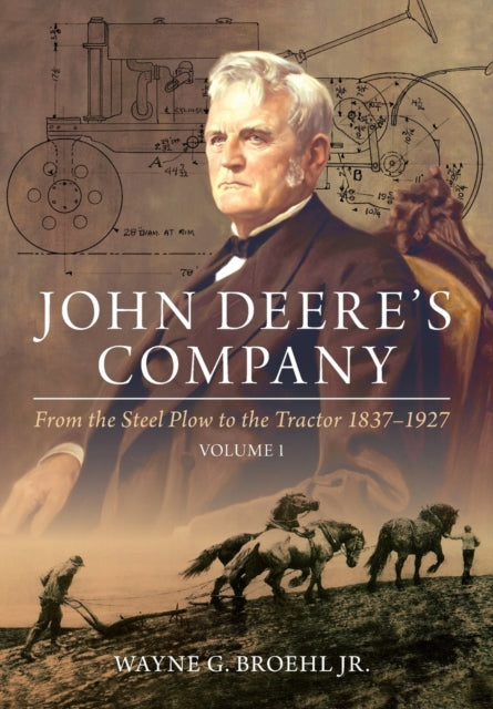 John Deere's Company - Volume 1: From the Steel Plow to the Tractor 1837–1927