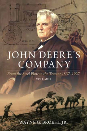 John Deere's Company - Volume 1: From the Steel Plow to the Tractor 1837–1927