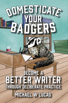 Domesticate Your Badgers: Become a Better Writer through Deliberate Practice