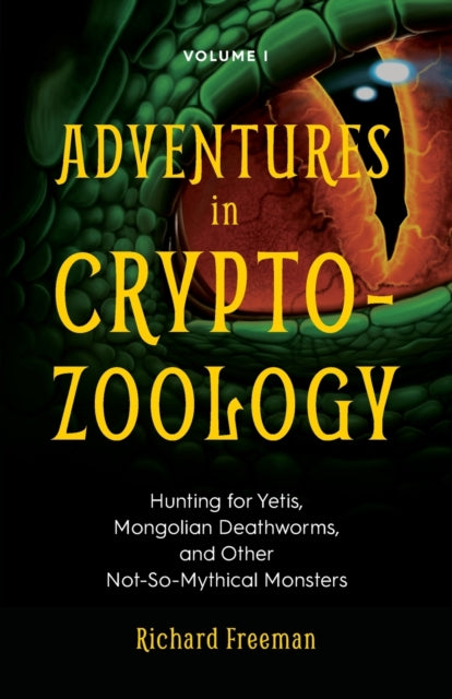 Adventures in Cryptozoology: Hunting for Yetis, Mongolian Deathworms and Other Not-So-Mythical Monsters (Almanac of Mythological Creatures, Cryptozoology Book, Cryptid, Big Foot)