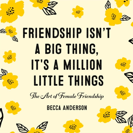 Friendship Isn't a Big Thing, It's a Million Little Things: The Art of Female Friendship (Gift for Female Friends, BFF Quotes)