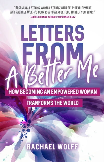 Letters from a Better Me: How Becoming an Empowered Woman Transforms the World