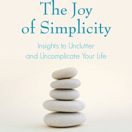 Joy of Simplicity: Insights to Unclutter and