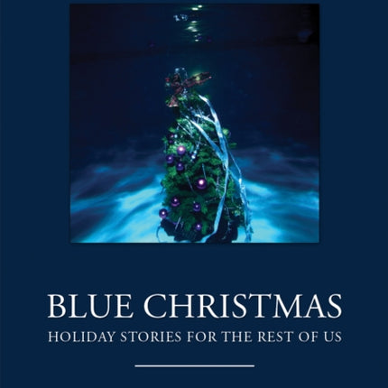 Blue Christmas: Holiday Stories for the Rest of Us (Holiday Fiction, for Readers of 12 Days at Bleakly Manor)