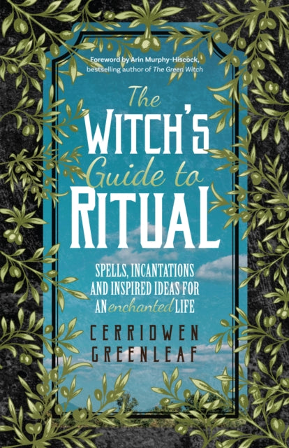 The Witch's Guide to Ritual: Spells, Incantations and Inspired Ideas for an Enchanted Life