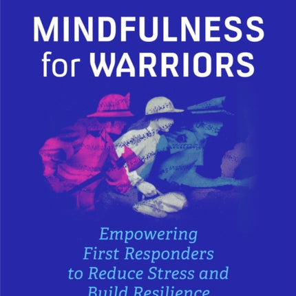 Mindfulness For Warriors: Empowering First Responders to Reduce Stress and Build Resilience (Book for Doctors, Police, Nurses, Firefighters, Paramedics, Military, and Others)