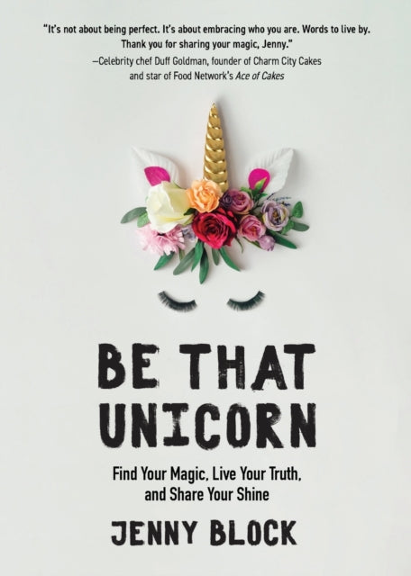 Be That Unicorn: Find Your Magic, Live Your Truth, and Share Your Shine