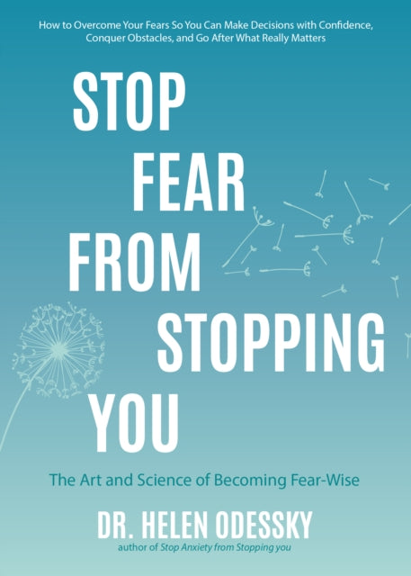 Stop Fear From Stopping You: The Art and Science of Becoming Fear-Wise (Self help, Mood Disorders, Anxieties and Phobias)