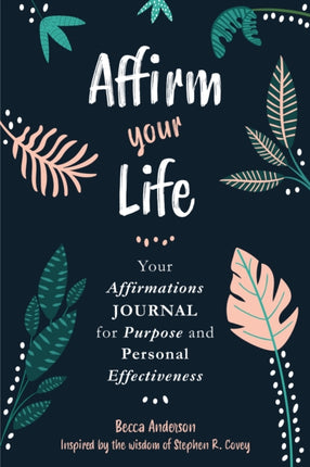 Affirm Your Life: Your Affirmations Journal for Purpose and Personal Effectiveness (Guided Journal)