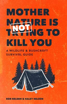 Mother Nature is Not Trying to Kill You: A Wildlife & Bushcraft Survival Guide (Wilderness Survival Skills, Wildlife Encounters, Natural Disasters)