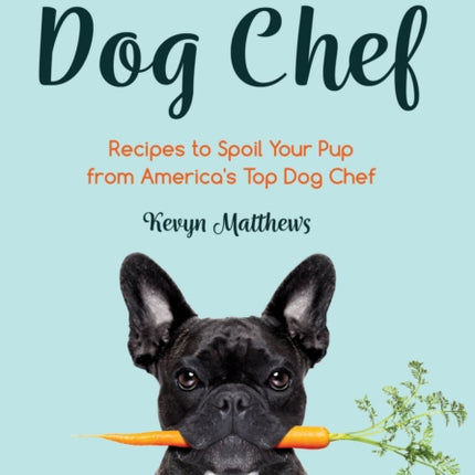 Becoming a Dog Chef: Stories and Recipes to Spoil