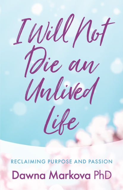 I Will Not Die an Unlived Life: Reclaiming Purpose and Passion (Find yourself and live life at the fullest)