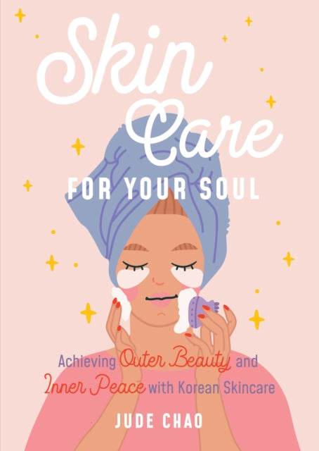 Skincare for Your Soul: Achieving Outer Beauty and Inner Peace with Korean Skincare (Korean Skin Care Beauty Guide)