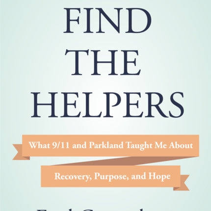 Find the Helpers: What 9/11 and Parkland Taught Me About Recovery, Purpose, and Hope (School Safety, Grief Recovery)