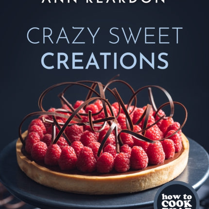 How to Cook That: Crazy Sweet Creations (The Ann Reardon Cookbook)