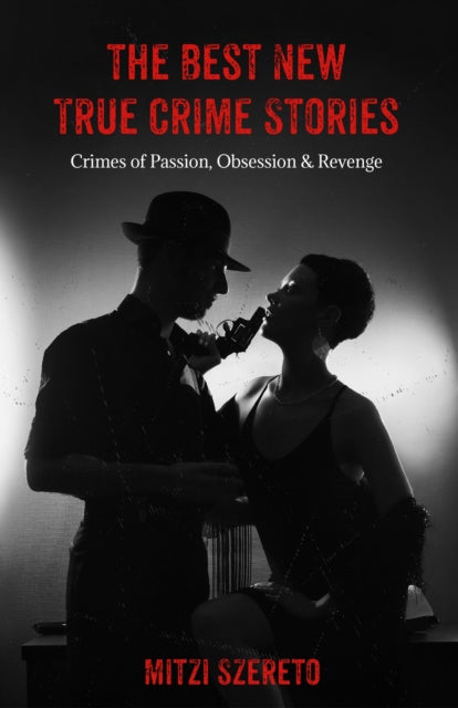 The Best New True Crime Stories: Crimes of Passion, Obsession  & Revenge: (True crime gift)