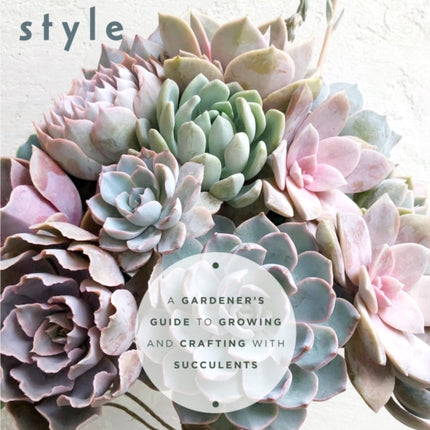 Succulent Style: A Gardener’s Guide to Growing and Crafting with Succulents (Plant Style Decor, DIY Interior Design, Gift For Gardeners)