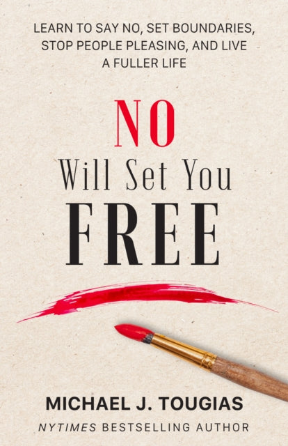 No Will Set You Free: Learn to Say No, Set Boundaries, Stop People Pleasing, and Live a Fuller Life (How an Organizational Approach to No Improves your Health and Psychology)