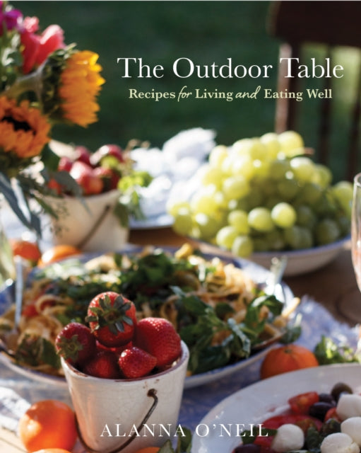 The Outdoor Table: Recipes for Living and Eating Well (The Basics of Entertaining Outdoors From Cooking Food to Tablesetting)