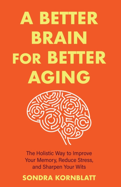A Better Brain for Better Aging: The Holistic Way