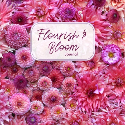 Flourish and Bloom Journal: A Cute Notebook of Buds, Blossoms, and Petals (Journal for flower and book lovers)