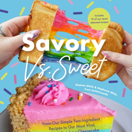 Savory vs. Sweet: From Our Simple Two-Ingredient Recipes to Our Most Viral Rainbow Unicorn Cheesecake (Sweet Sensations, Tasty Snacks, and Pleasing Pastries)