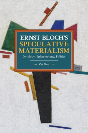 Ernst Bloch’s Speculative Materialism: Ontology,