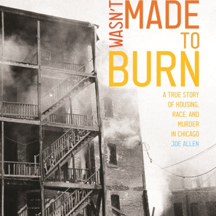 People Wasn't Made to Burn: A True Story of Housing, Race, and Murder in Chicago