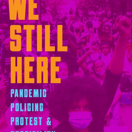 We Still Here: Pandemic, Policing, Protest, and Possibility